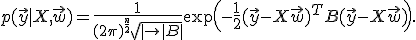 
	p(\vec{y} | X, \vec{w}) = \frac{1}{(2\pi)^{\frac{n}{2}} \sqrt{|\textrm{det}B|}}
		\exp\left(-\frac{1}{2}  (\vec{y} - X\vec{w})^{T} B (\vec{y} - X\vec{w}) \right).  
